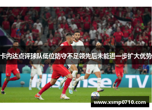 卡内达点评球队低位防守不足领先后未能进一步扩大优势