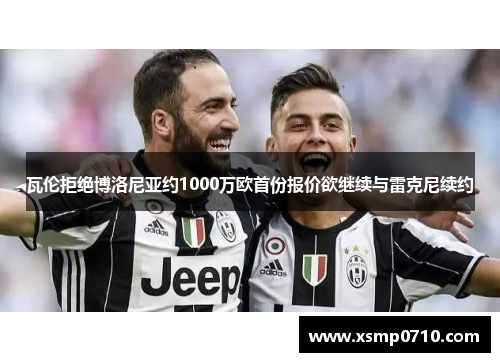 瓦伦拒绝博洛尼亚约1000万欧首份报价欲继续与雷克尼续约